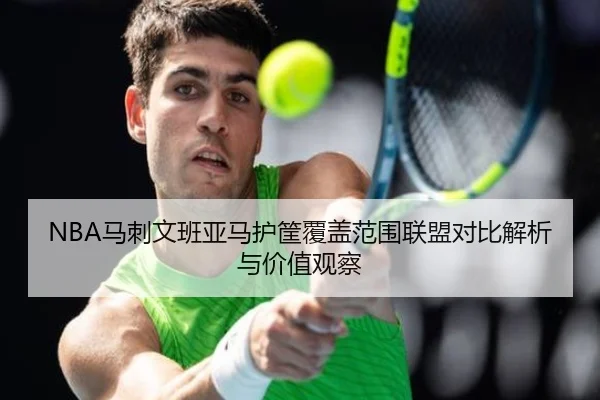 NBA马刺文班亚马护筐覆盖范围联盟对比解析与价值观察