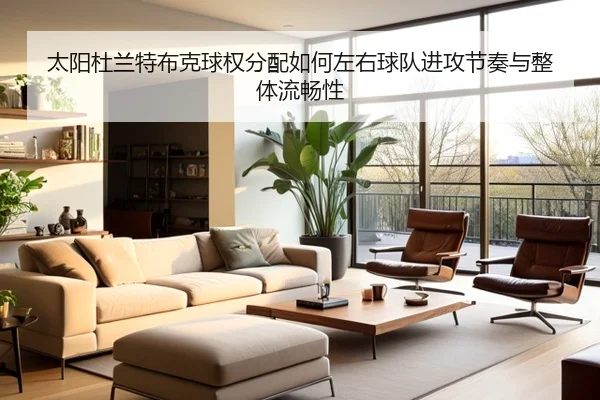 太阳杜兰特布克球权分配如何左右球队进攻节奏与整体流畅性