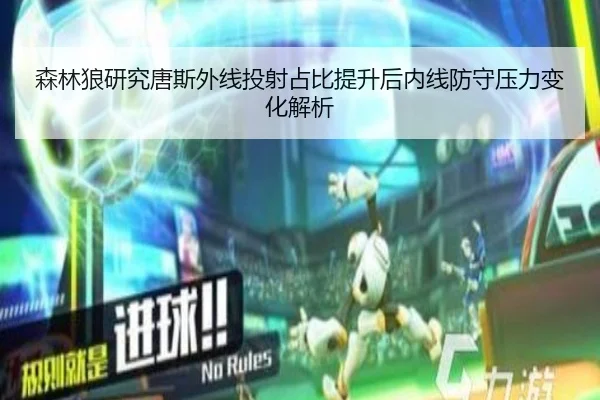 森林狼研究唐斯外线投射占比提升后内线防守压力变化解析
